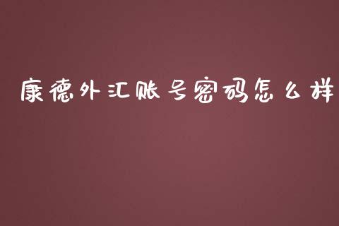 康德外汇账号密码怎么样_https://www.apanben.com_财经资讯_第1张