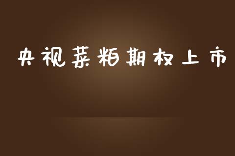 央视菜粕期权上市_https://www.apanben.com_财经资讯_第1张