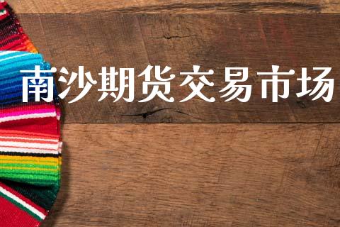 南沙期货交易市场_https://www.apanben.com_股票怎么玩_第1张