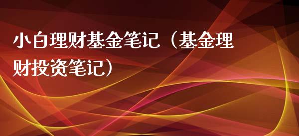 小白理财基金笔记（基金理财投资笔记）_https://www.apanben.com_财经资讯_第1张