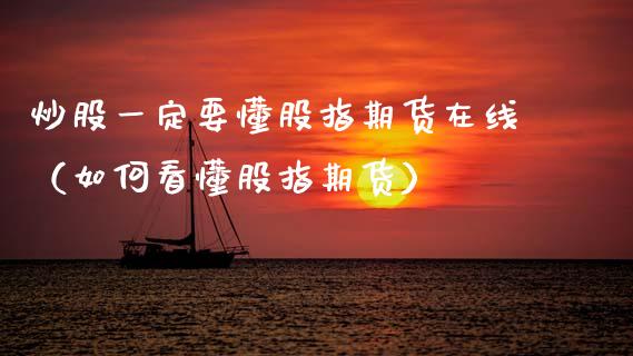 炒股一定要懂股指期货在线（如何看懂股指期货）_https://www.apanben.com_在线喊单_第1张
