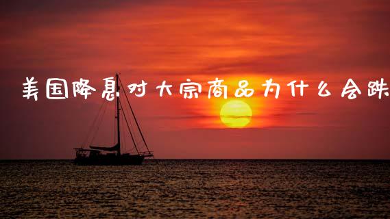 美国降息对大宗商品为什么会跌_https://www.apanben.com_股市指导_第1张