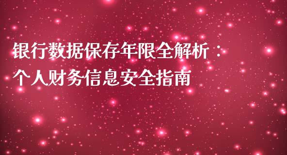 银行数据保存年限全解析：个人财务信息安全指南_https://www.apanben.com_股市分析_第1张