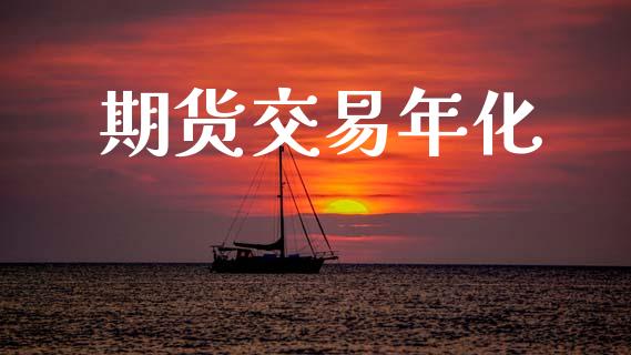 期货交易年化_https://www.apanben.com_在线喊单_第1张