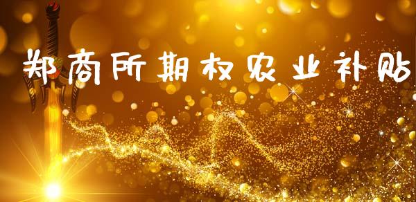 郑商所期权农业补贴_https://www.apanben.com_期货学院_第1张