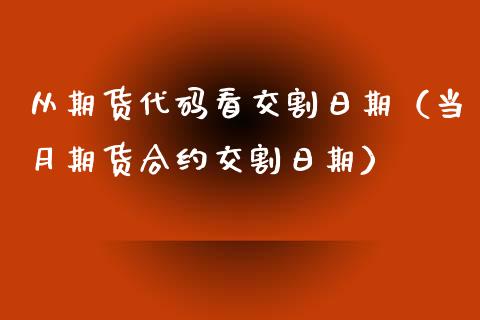 从期货代码看交割日期（当月期货合约交割日期）_https://www.apanben.com_国际期货_第1张