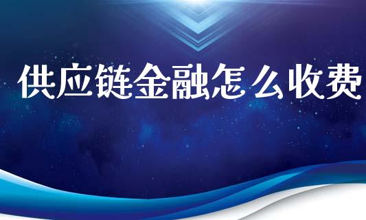 供应链金融怎么收费_https://www.apanben.com_股票怎么玩_第1张