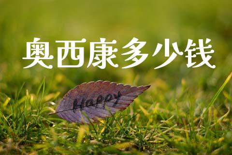 奥西康多少钱_https://www.apanben.com_股市指导_第1张