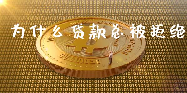 为什么贷款总被拒绝_https://www.apanben.com_国际财经_第1张