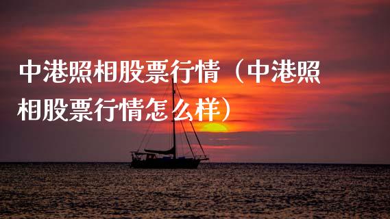 中港照相股票行情（中港照相股票行情怎么样）_https://www.apanben.com_股市指导_第1张