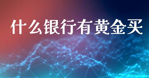 什么银行有黄金买_https://www.apanben.com_国际期货_第1张