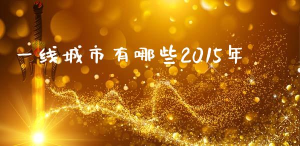 一线城市有哪些2015年_https://www.apanben.com_期货学院_第1张