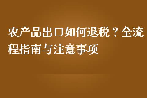 农产品出口如何退税？全流程指南与注意事项_https://www.apanben.com_股票怎么玩_第1张