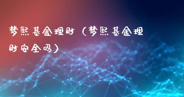 梦熙基金理财（梦熙基金理财安全吗）_https://www.apanben.com_财经资讯_第1张