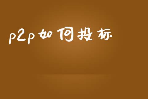 p2p如何投标_https://www.apanben.com_期货学院_第1张