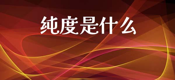 纯度是什么_https://www.apanben.com_在线喊单_第1张