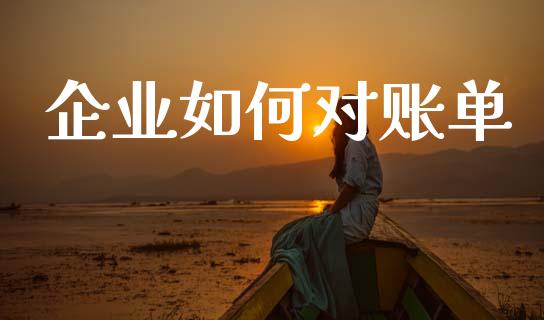 企业如何对账单_https://www.apanben.com_股票怎么玩_第1张