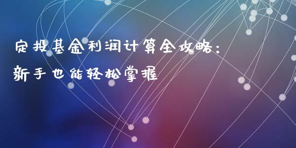 定投基金利润计算全攻略：新手也能轻松掌握_https://www.apanben.com_国际期货_第1张