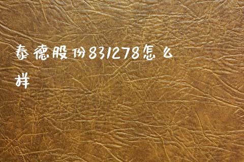 泰德股份831278怎么样_https://www.apanben.com_在线喊单_第1张