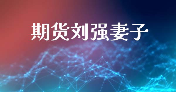 期货刘强妻子_https://www.apanben.com_国际期货_第1张
