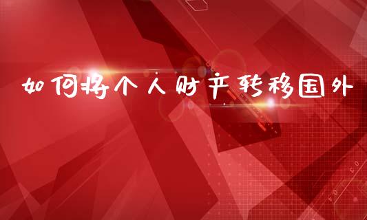 如何将个人财产转移国外_https://www.apanben.com_在线喊单_第1张
