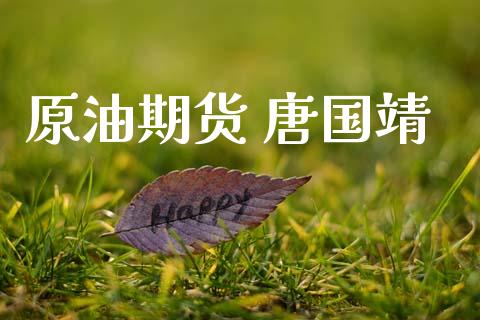 原油期货 唐国靖_https://www.apanben.com_期货学院_第1张