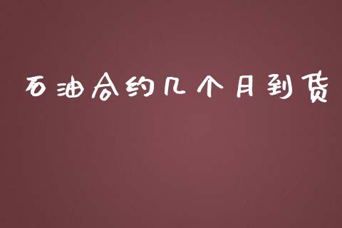 石油合约几个月到货_https://www.apanben.com_财经资讯_第1张