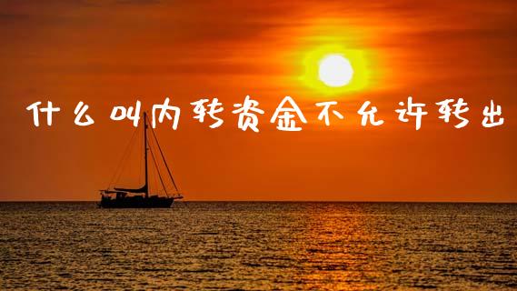 什么叫内转资金不允许转出_https://www.apanben.com_财经资讯_第1张