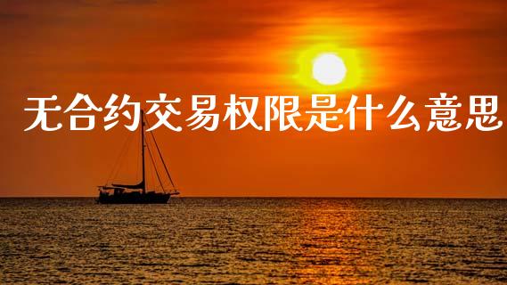 无合约交易权限是什么意思_https://www.apanben.com_股票怎么玩_第1张