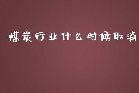 煤炭行业什么时候取消_https://www.apanben.com_股市分析_第1张