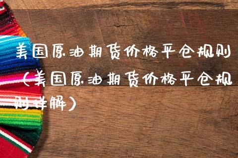 美国原油期货价格平仓规则（美国原油期货价格平仓规则详解）_https://www.apanben.com_期货学院_第1张