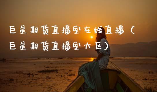 巨星期货直播室在线直播（巨星期货直播室大区）_https://www.apanben.com_在线喊单_第1张