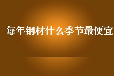 每年钢材什么季节最便宜_https://www.apanben.com_股票怎么玩_第1张