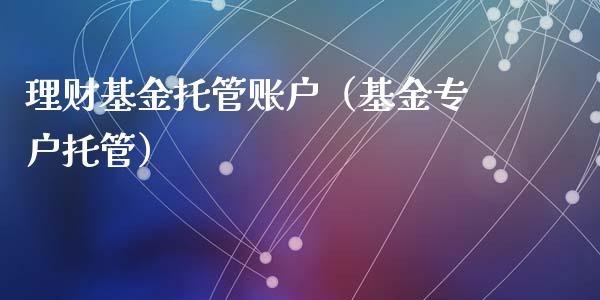 理财基金托管账户（基金专户托管）_https://www.apanben.com_财经资讯_第1张