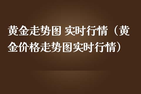黄金走势图 实时行情（黄金价格走势图实时行情）_https://www.apanben.com_期货学院_第1张