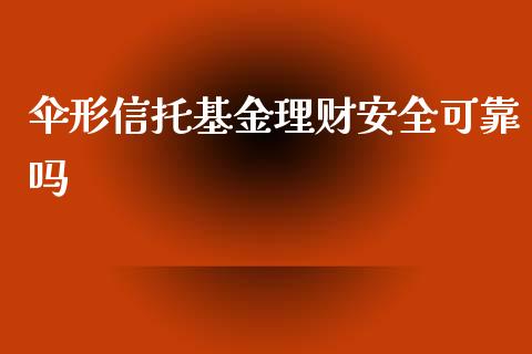 伞形信托基金理财安全可靠吗_https://www.apanben.com_国际财经_第1张