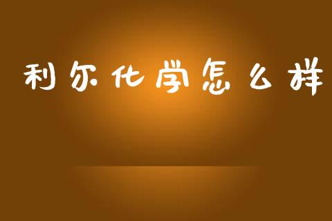 利尔化学怎么样_https://www.apanben.com_国际财经_第1张