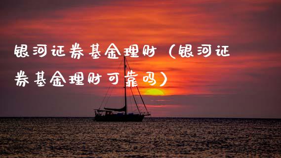 银河证券基金理财（银河证券基金理财可靠吗）_https://www.apanben.com_国际财经_第1张