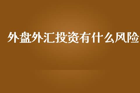 外盘外汇投资有什么风险_https://www.apanben.com_股市指导_第1张
