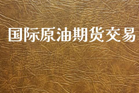 国际原油期货交易_https://www.apanben.com_股市指导_第1张
