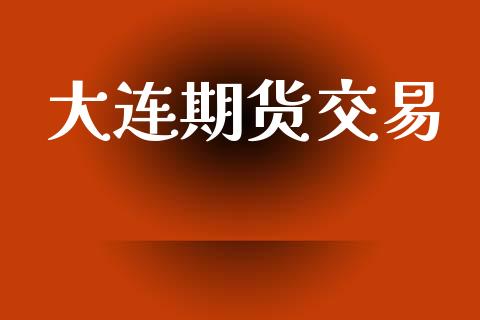 大连期货交易_https://www.apanben.com_国际财经_第1张