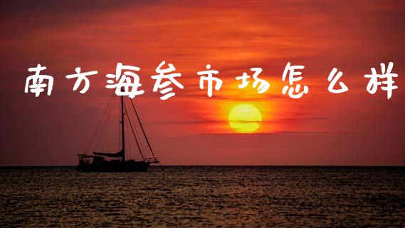 南方海参市场怎么样_https://www.apanben.com_股市分析_第1张