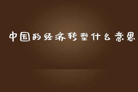 中国的经济转型什么意思_https://www.apanben.com_国际财经_第1张