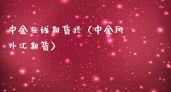 中金在线期货拦（中金所 外汇期货）_https://www.apanben.com_在线喊单_第1张