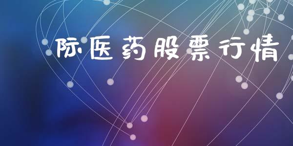 囯际医药股票行情_股市分析_第1张_安贝财经网 囯际医药股票行情_https://www.apanben.com_股市分析_第1张