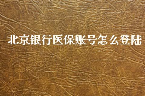 北京银行医保账号怎么登陆_https://www.apanben.com_期货学院_第1张