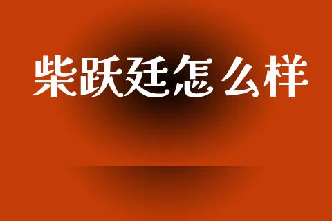 柴跃廷怎么样_https://www.apanben.com_期货学院_第1张