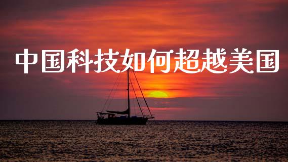 中国科技如何超越美国_https://www.apanben.com_股市分析_第1张