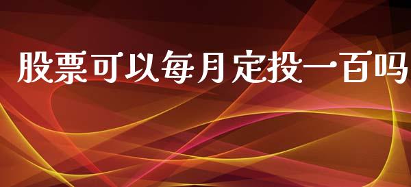 股票可以每月定投一百吗_https://www.apanben.com_期货学院_第1张