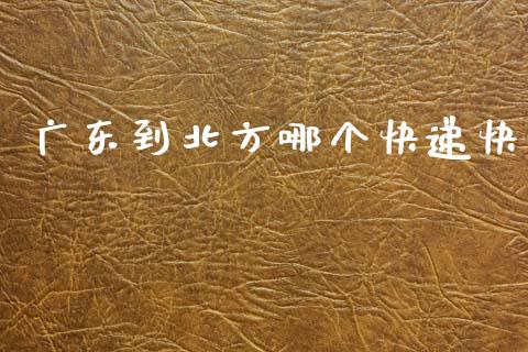广东到北方哪个快递快_https://www.apanben.com_国际期货_第1张